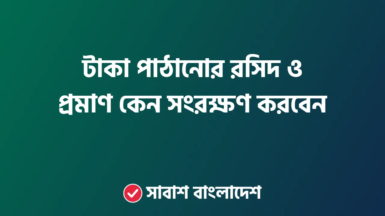 টাকা পাঠানোর রসিদ ও প্রমাণ কেন সংরক্ষণ করবেন