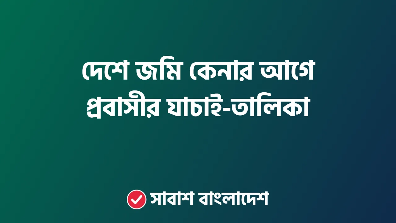 দেশে জমি কেনার আগে প্রবাসীর যাচাই-তালিকা