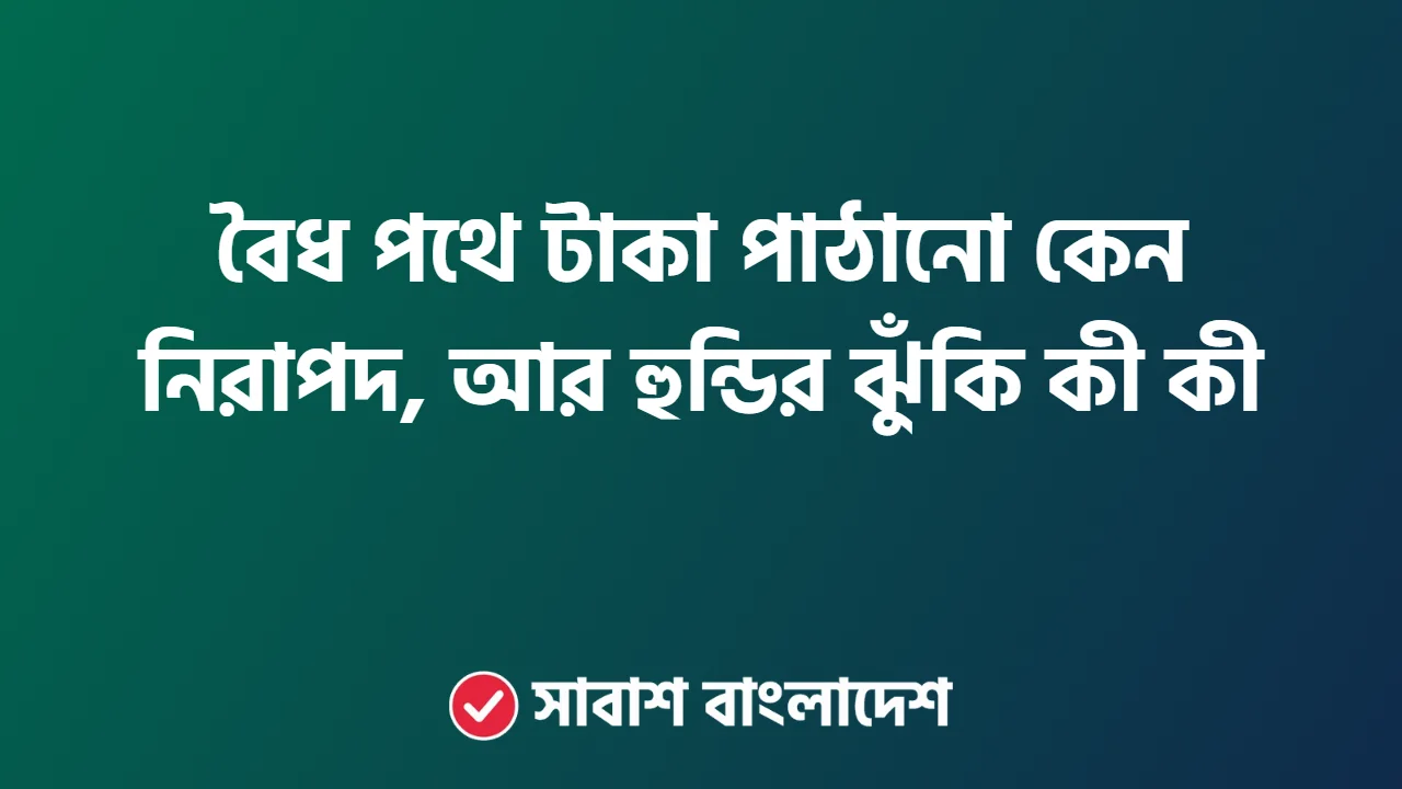 বৈধ পথে টাকা পাঠানো কেন নিরাপদ, আর হুন্ডির ঝুঁকি কী কী